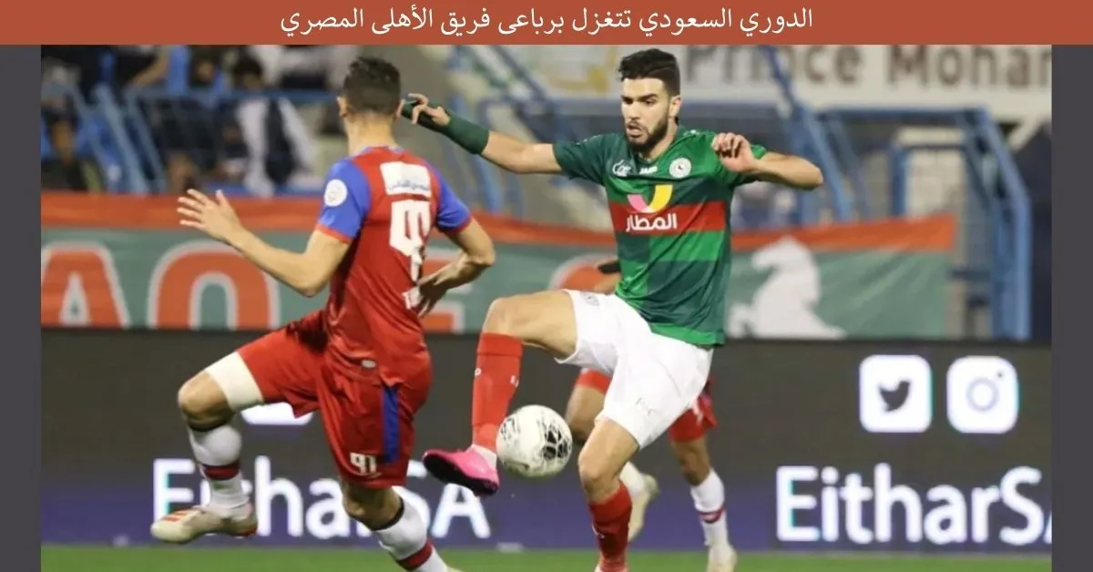 الدوري السعودي تتغزل برباعى فريق الأهلى المصري